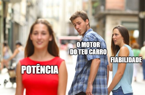 Meme: Potência. O motor do teu carro. Fiabilidade